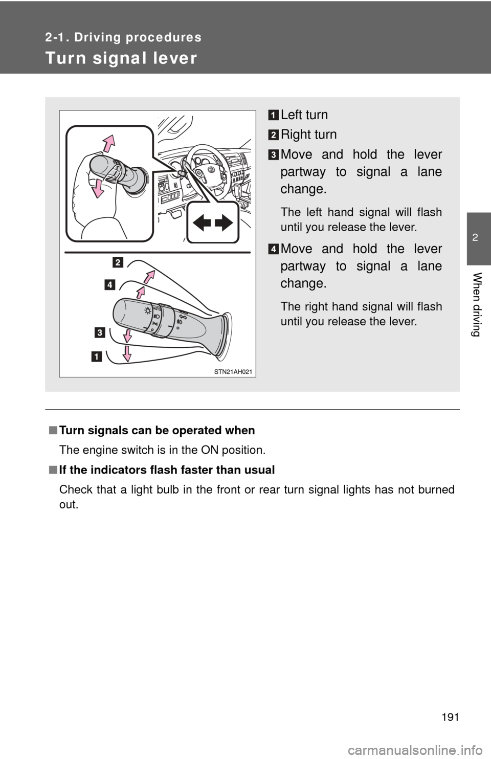 TOYOTA TUNDRA 2010 2.G Owners Manual 191
2-1. Driving procedures
2
When driving
Tur n signal lever
■Turn signals can be operated when
The engine switch is in the ON position.
■ If the indicators flash  faster than usual
Check that a 