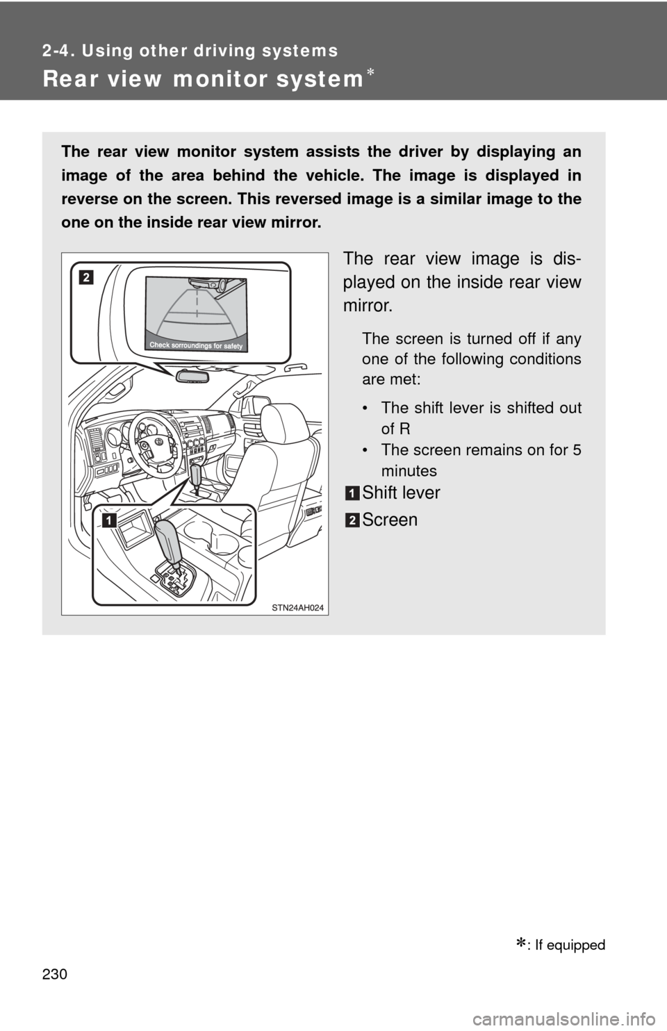 TOYOTA TUNDRA 2010 2.G Owners Manual 230
2-4. Using other driving systems
Rear view monitor system
: If equipped
The rear view monitor system assists the driver by displaying an
image of the area behind the vehicle. The image is di