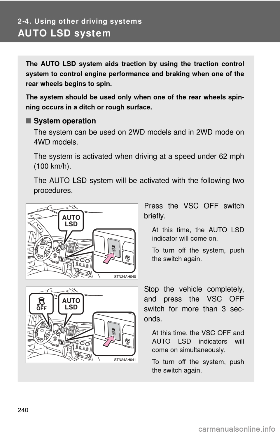 TOYOTA TUNDRA 2010 2.G Owners Manual 240
2-4. Using other driving systems
AUTO LSD system
The AUTO LSD system aids traction by using the traction control
system to control engine performance and braking when one of the
rear wheels begins