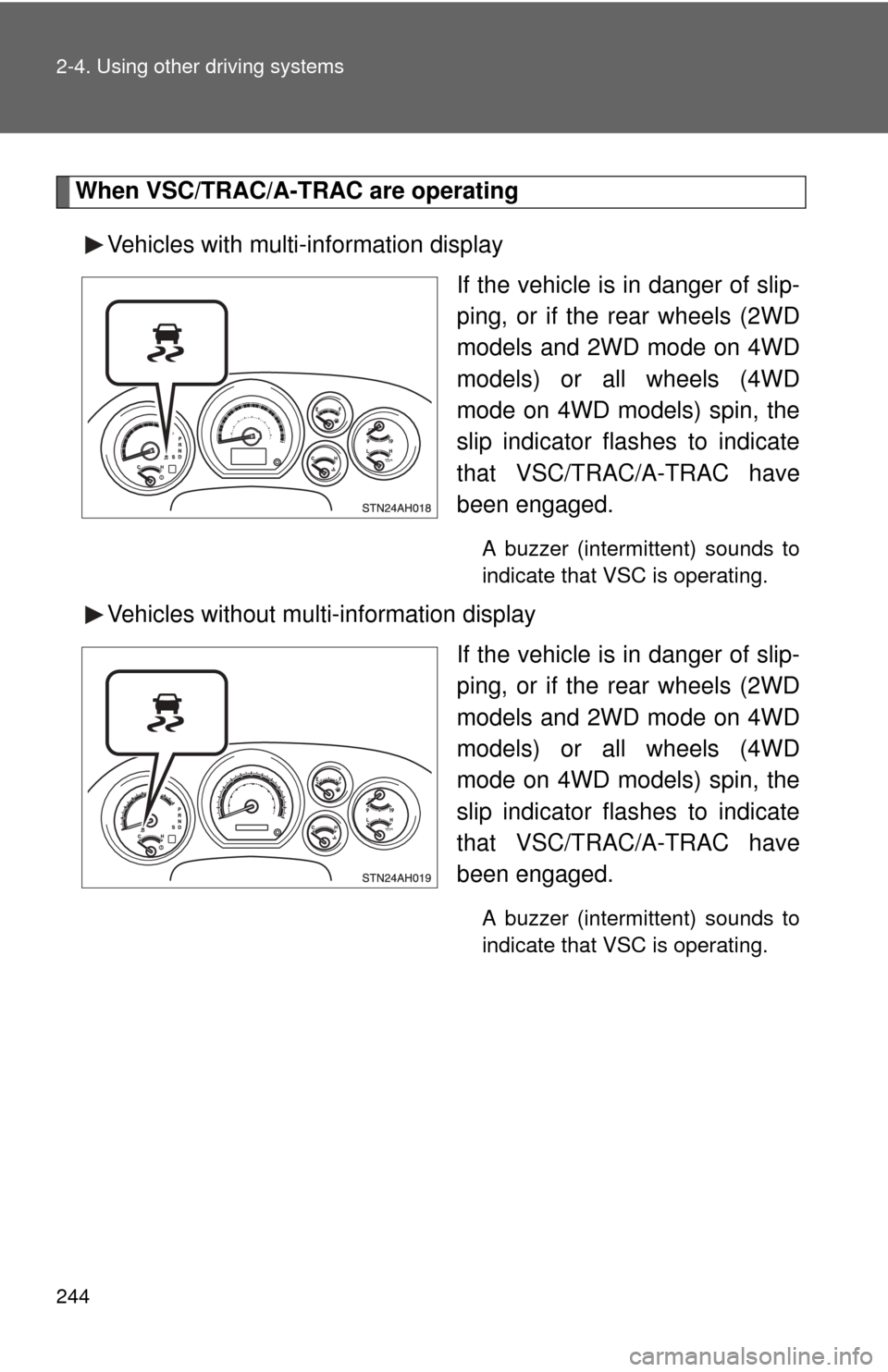 TOYOTA TUNDRA 2010 2.G Owners Manual 244 2-4. Using other driving systems
When VSC/TRAC/A-TRAC are operatingVehicles with multi-information display If the vehicle is in danger of slip-
ping, or if the rear wheels (2WD
models and 2WD mode