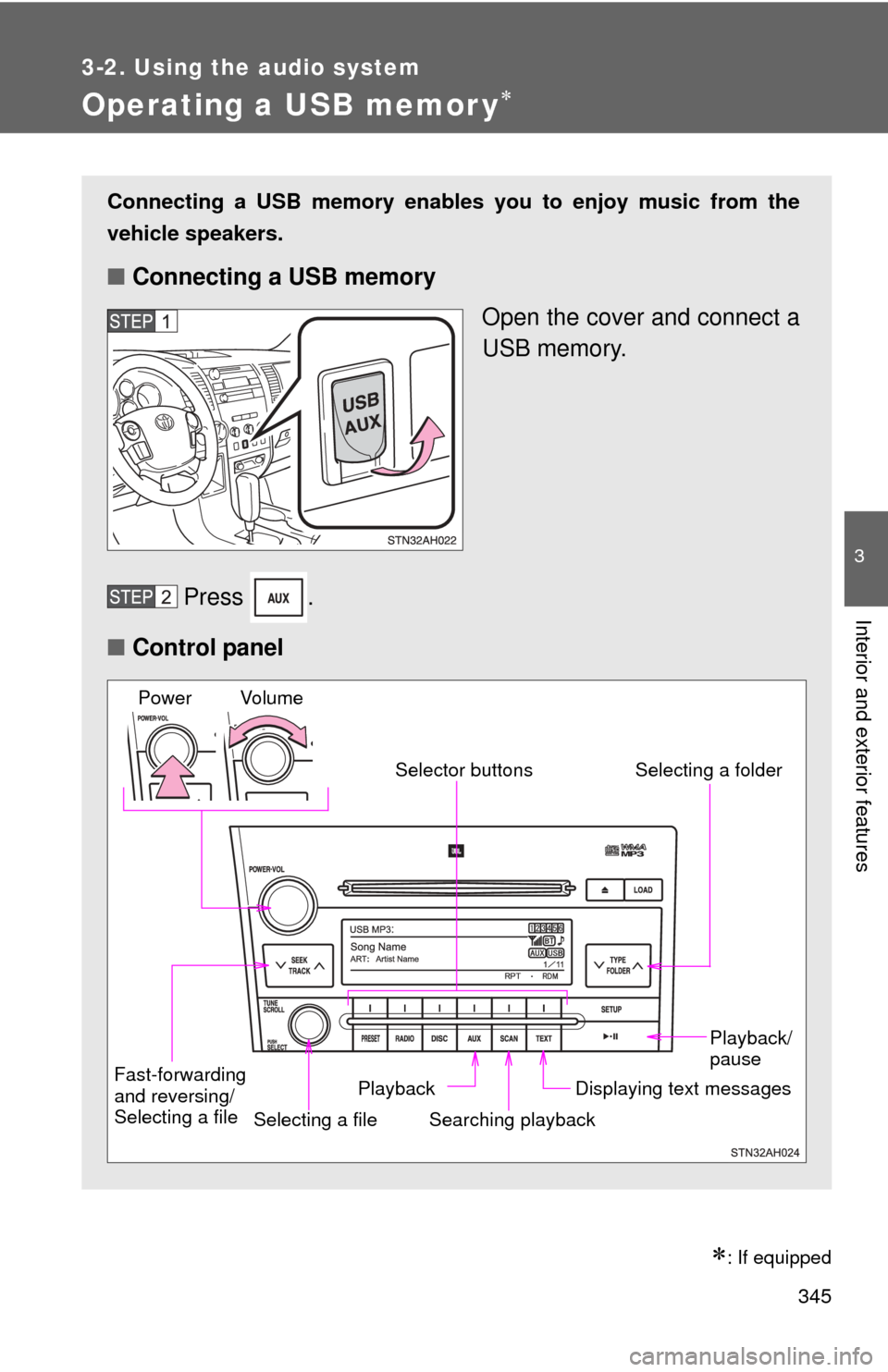 TOYOTA TUNDRA 2010 2.G Owners Manual 345
3-2. Using the audio system
3
Interior and exterior features
Operating a USB memor y
: If equipped
Connecting a USB memory enables you to enjoy music from the
vehicle speakers.
■Connecting
