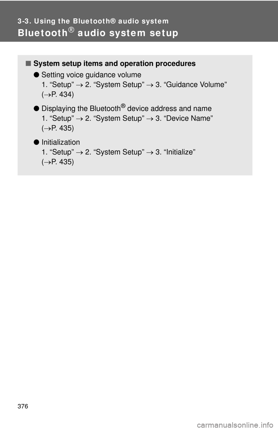 TOYOTA TUNDRA 2010 2.G Owners Manual 376
3-3. Using the Bluetooth® audio system
Bluetooth® audio system setup
■System setup items and operation procedures
●Setting voice guidance volume 
1. “Setup”   2. “System Setup”  