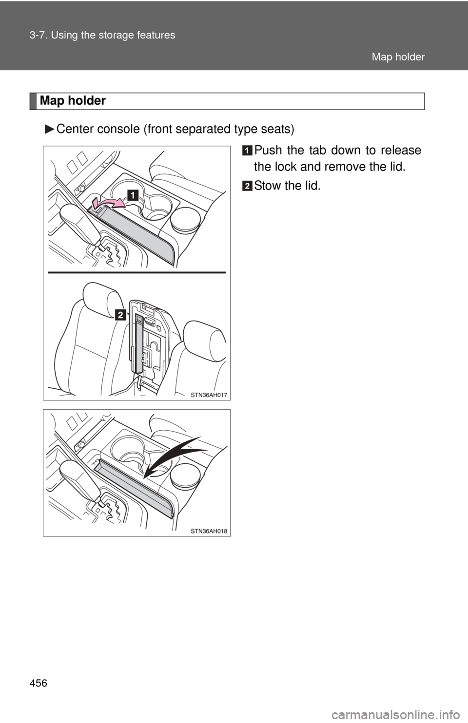 TOYOTA TUNDRA 2010 2.G Owners Manual 456 3-7. Using the storage features
Map holderCenter console (front separated type seats) Push the tab down to release
the lock and remove the lid.
Stow the lid.
Map holder 