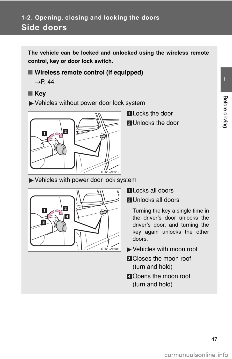 TOYOTA TUNDRA 2010 2.G Owners Manual 47
1
1-2. Opening, closing and locking the doors
Before driving
Side doors
The vehicle can be locked and unlocked using the wireless remote
control, key or door lock switch.
■Wireless remote control