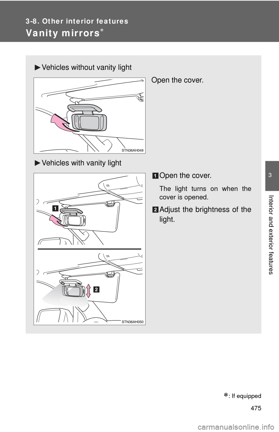 TOYOTA TUNDRA 2010 2.G Owners Manual 475
3-8. Other interior features
3
Interior and exterior features
Vanity mirrors
: If equipped
Vehicles without vanity lightOpen the cover.
Vehicles with vanity light Open the cover.
The light t