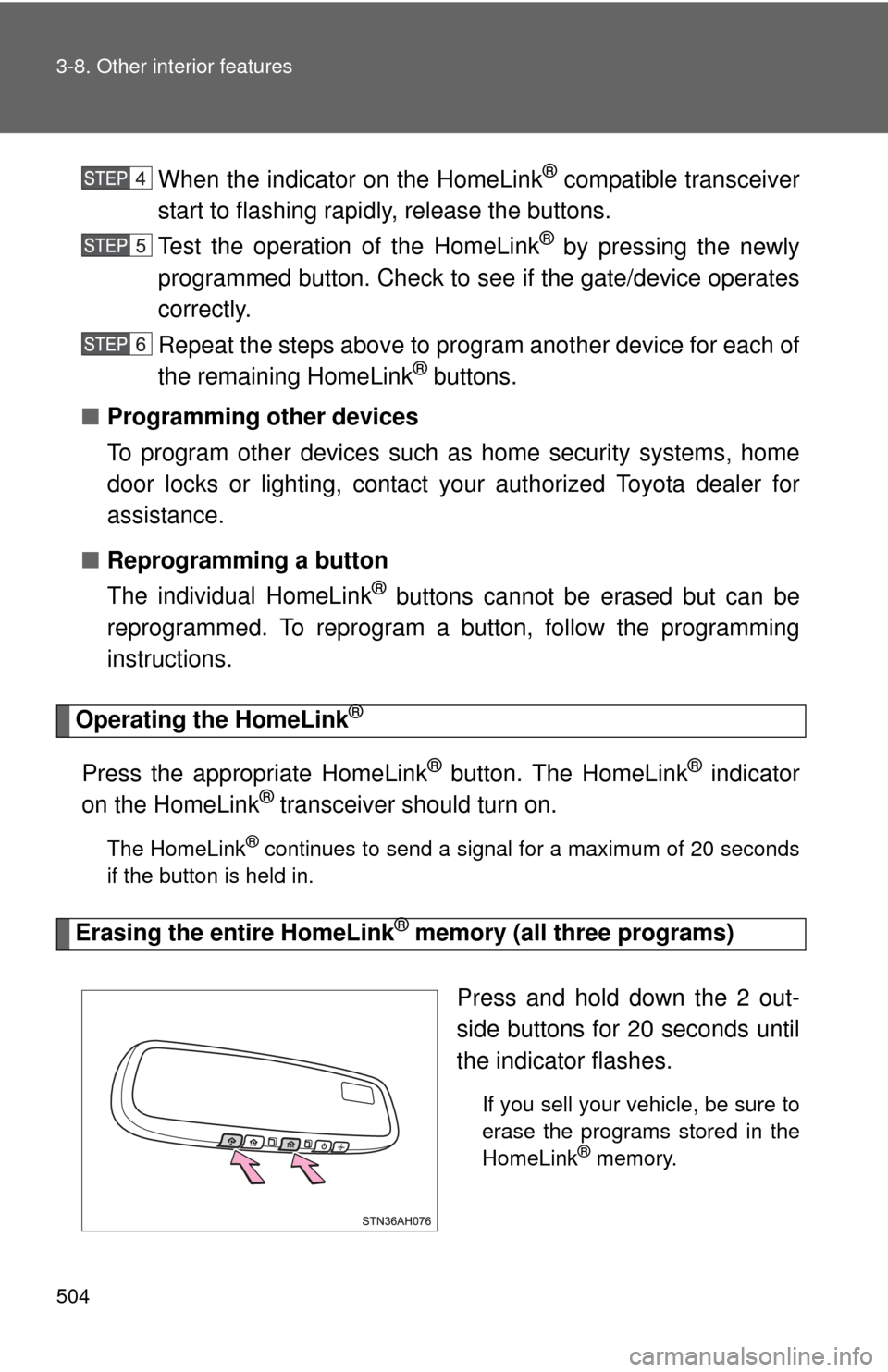 TOYOTA TUNDRA 2010 2.G Owners Manual 504 3-8. Other interior features
When the indicator on the HomeLink® compatible transceiver
start to flashing rapidly, release the buttons.
Test the operation of the HomeLink
® by pressing the newly