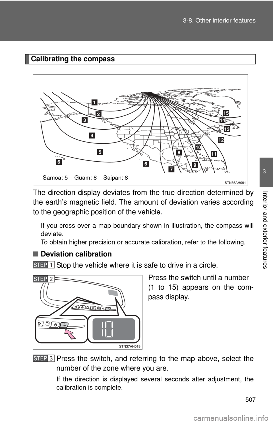 TOYOTA TUNDRA 2010 2.G Owners Manual 507
3-8. Other interior features
3
Interior and exterior features
Calibrating the compass
The direction display deviates fr om the true direction determined by
the earth’s magnetic field. The amoun 
