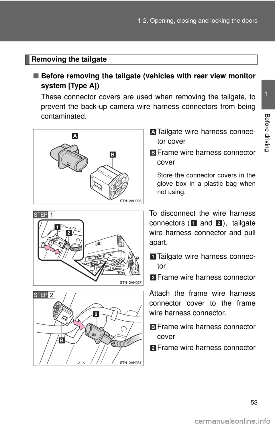 TOYOTA TUNDRA 2010 2.G Owners Manual 53
1-2. Opening, closing and locking the doors
1
Before driving
Removing the tailgate
■ Before removing the tailgate (vehicles with rear view monitor
system [Type A])
These connector covers are used