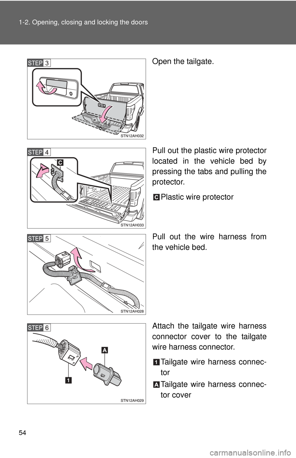 TOYOTA TUNDRA 2010 2.G Owners Manual 54 1-2. Opening, closing and locking the doors
Open the tailgate.
Pull out the plastic wire protector
located in the vehicle bed by
pressing the tabs and pulling the
protector.Plastic wire protector
P