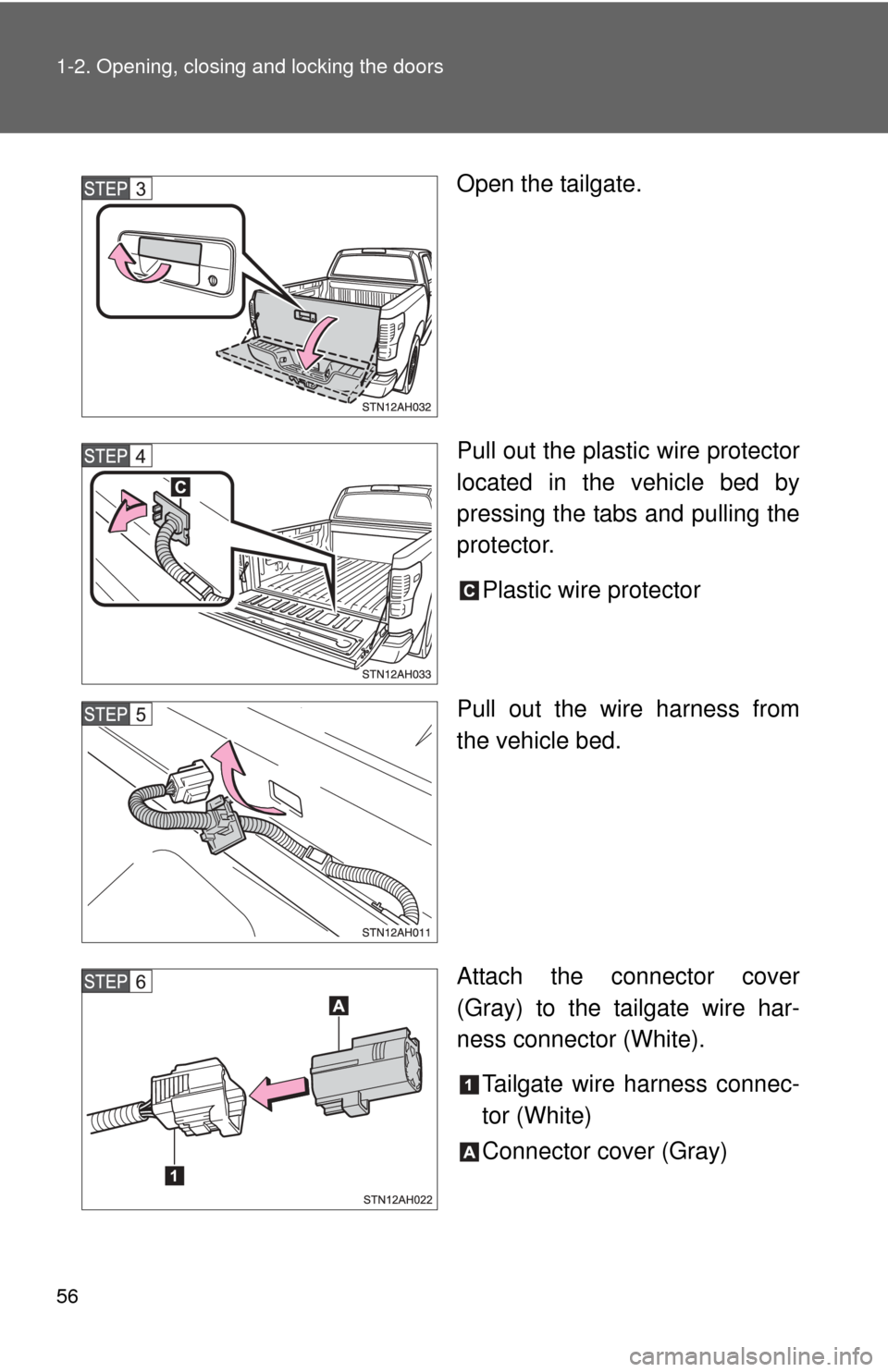 TOYOTA TUNDRA 2010 2.G Owners Manual 56 1-2. Opening, closing and locking the doors
Open the tailgate.
Pull out the plastic wire protector
located in the vehicle bed by
pressing the tabs and pulling the
protector.Plastic wire protector
P