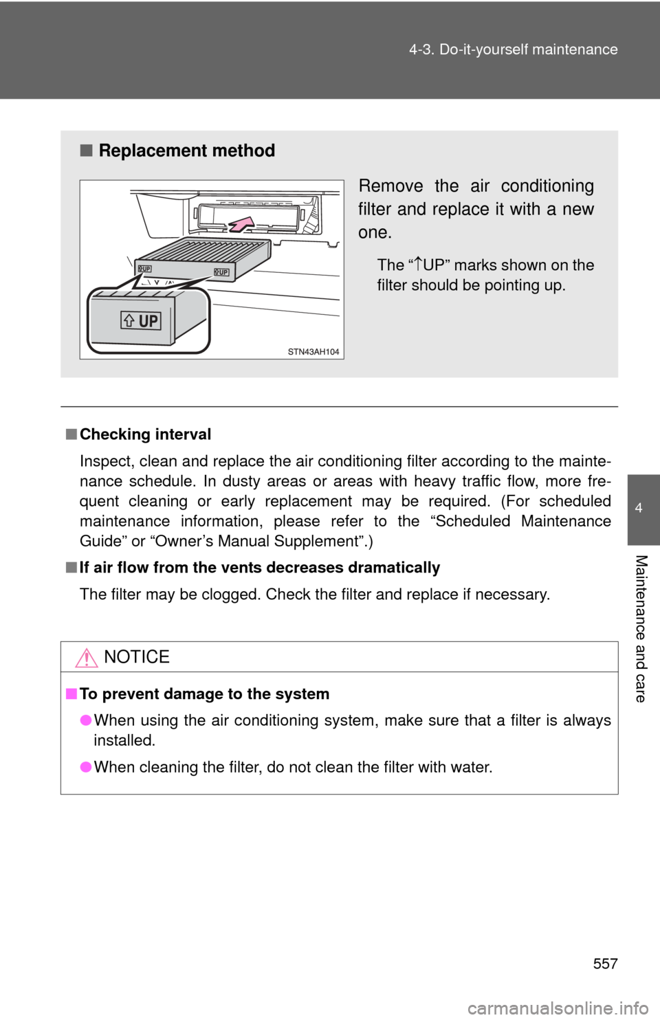 TOYOTA TUNDRA 2010 2.G Owners Manual 557
4-3. Do-it-yourself maintenance
4
Maintenance and care
■
Checking interval
Inspect, clean and replace the air conditioning filter according to the mainte-
nance schedule. In dusty areas or areas