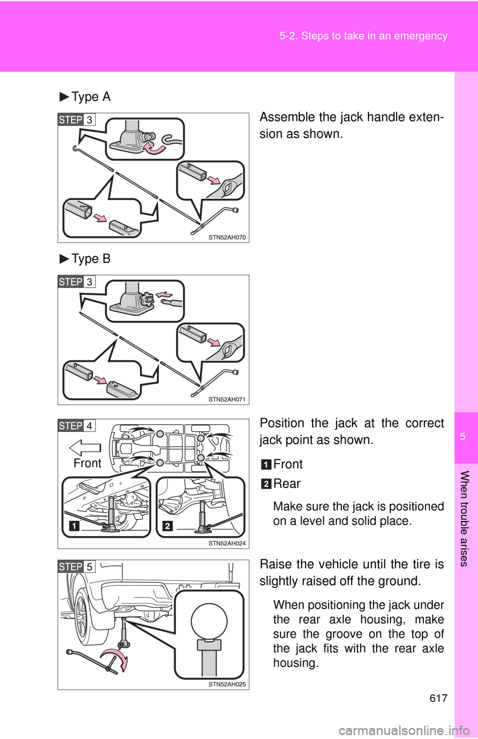 TOYOTA TUNDRA 2010 2.G Owners Manual 5
When trouble arises
617
5-2. Steps to take in an emergency
Type A
Assemble the jack handle exten-
sion as shown.
Type B
Position the jack at the correct
jack point as shown.Front
Rear
Make sure the 