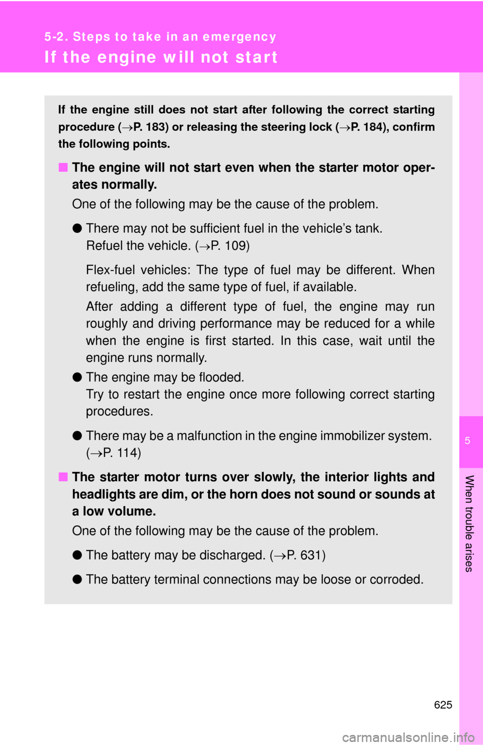 TOYOTA TUNDRA 2010 2.G Owners Manual 5
When trouble arises
625
5-2. Steps to take in an emergency
If the engine will not star t
If the engine still does not start after following the correct starting
procedure ( P. 183) or releasing t