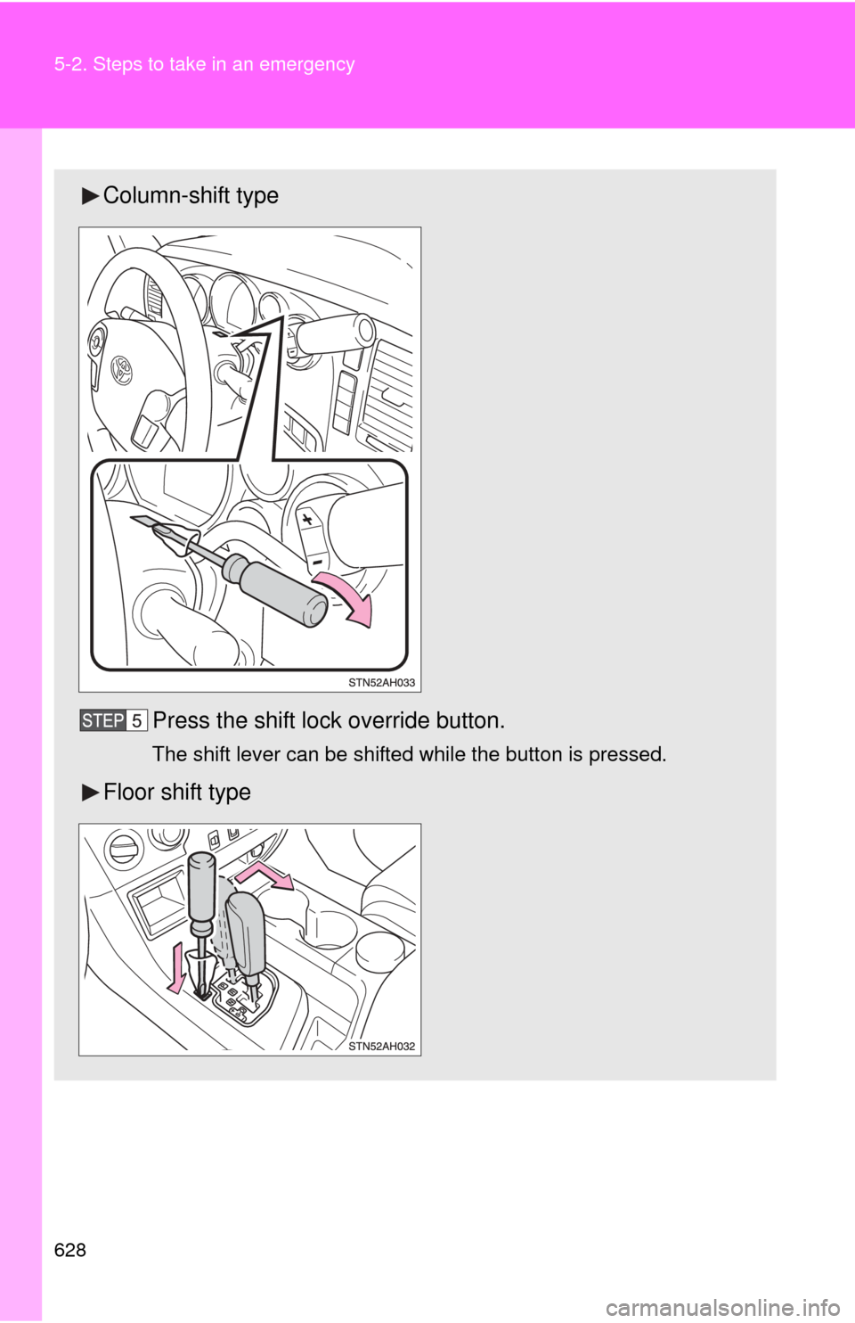 TOYOTA TUNDRA 2010 2.G Owners Manual 628 5-2. Steps to take in an emergency
Column-shift typePress the shift lock override button.
The shift lever can be shifted while the button is pressed.
Floor shift type 