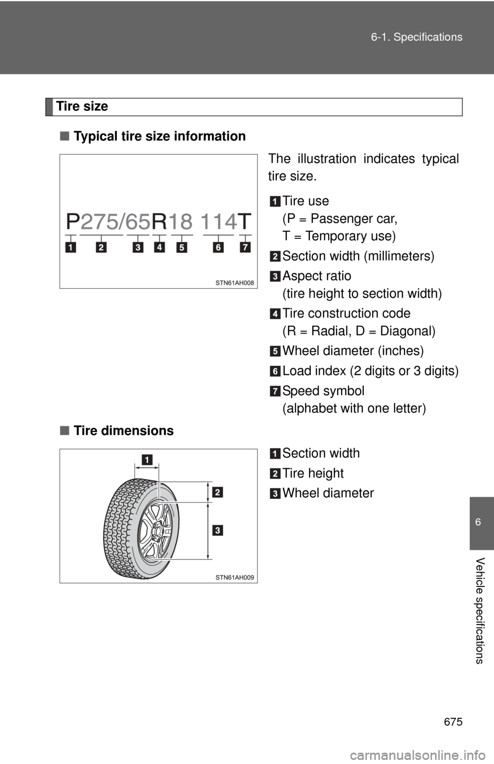 TOYOTA TUNDRA 2010 2.G Owners Manual 675
6-1. Specifications
6
Vehicle specifications
Tire size
■ Typical tire size information
The illustration indicates typical
tire size.
Tire use
(P = Passenger car,
T = Temporary use)
Section width