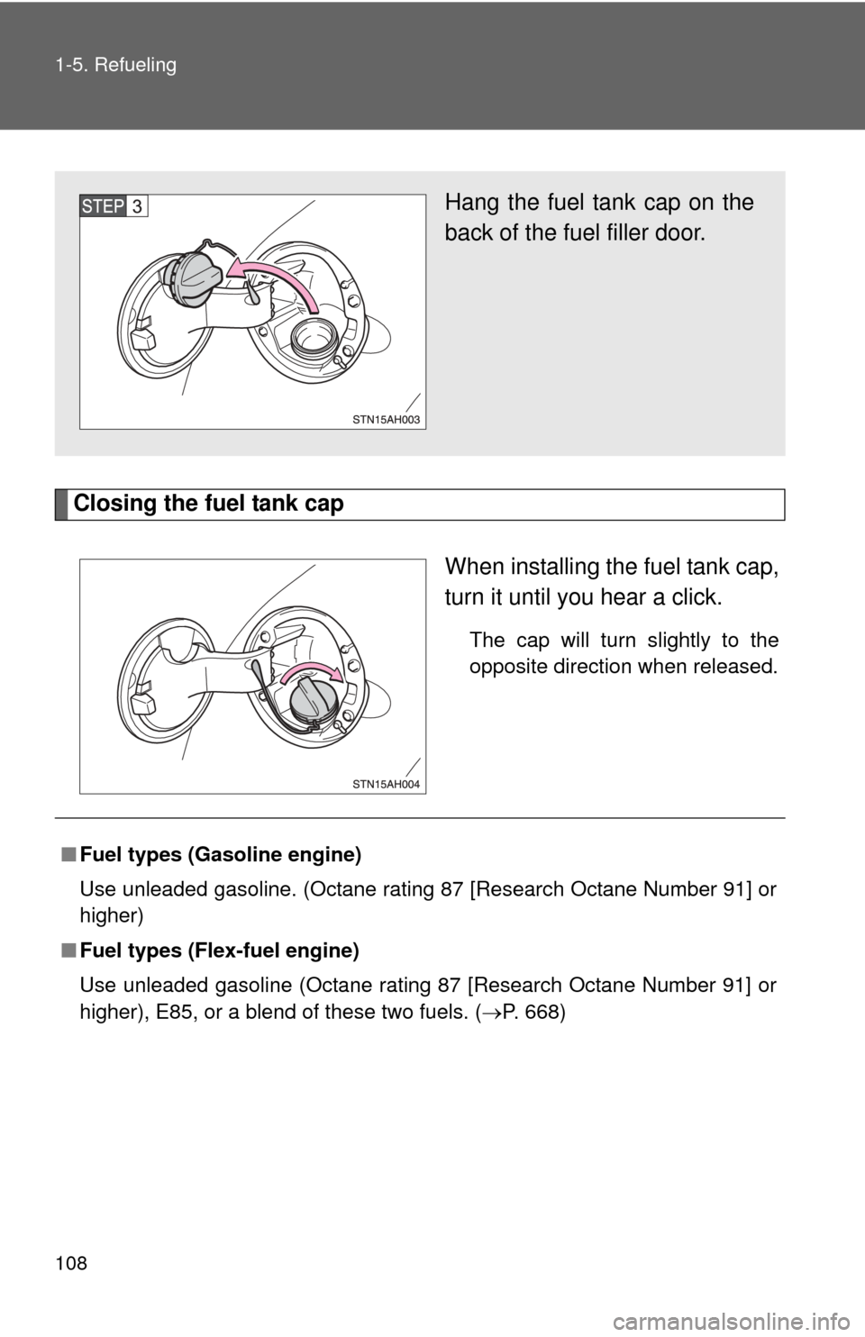 TOYOTA TUNDRA 2011 2.G Owners Manual 108 1-5. Refueling
Closing the fuel tank capWhen installing the fuel tank cap,
turn it until you hear a click.
The cap will turn slightly to the
opposite direction when released.
Hang the fuel tank ca