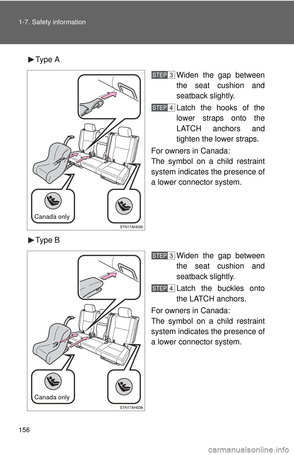 TOYOTA TUNDRA 2011 2.G Owners Manual 156 1-7. Safety information
Type AWiden the gap between
the seat cushion and
seatback slightly.
Latch the hooks of the
lower straps onto the
LATCH anchors and
tighten the lower straps.
For owners in C