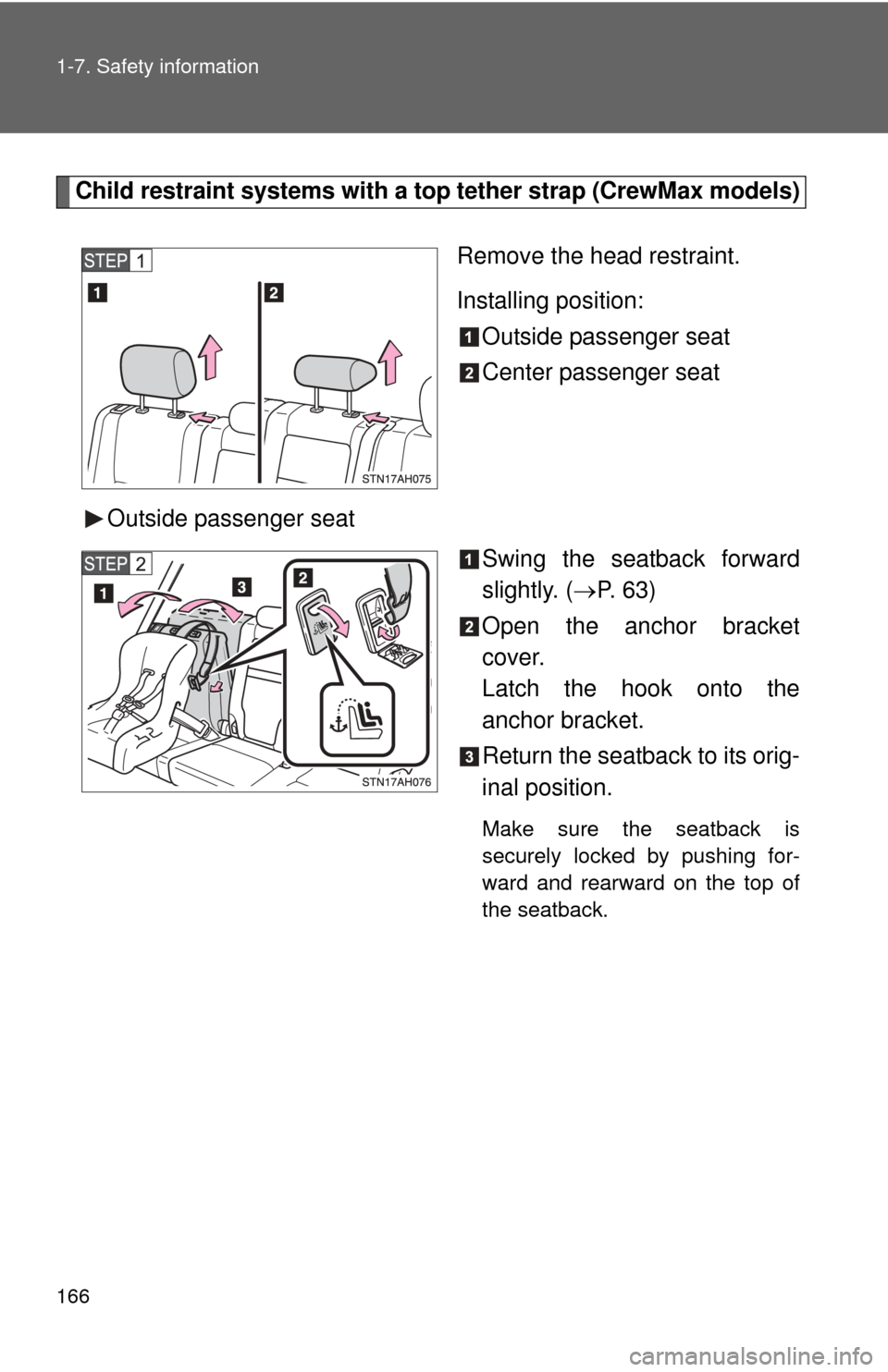 TOYOTA TUNDRA 2011 2.G Owners Manual 166 1-7. Safety information
Child restraint systems with a top tether strap (CrewMax models)Remove the head restraint.
Installing position:Outside passenger seat
Center passenger seat
Outside passenge