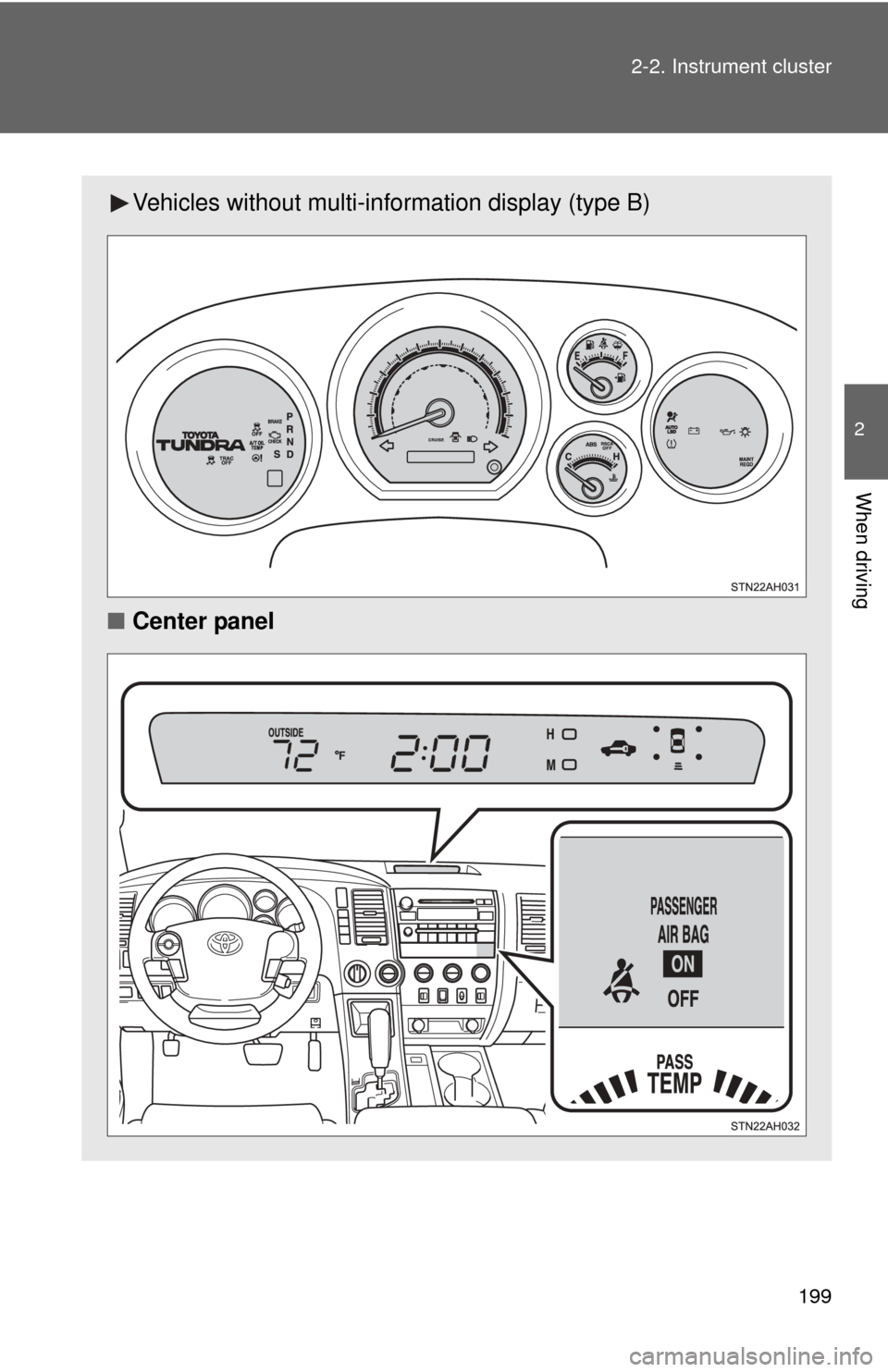 TOYOTA TUNDRA 2011 2.G Owners Manual 199
2-2. Instrument cluster
2
When driving
Vehicles without multi-in
formation display (type B)
■ Center panel 