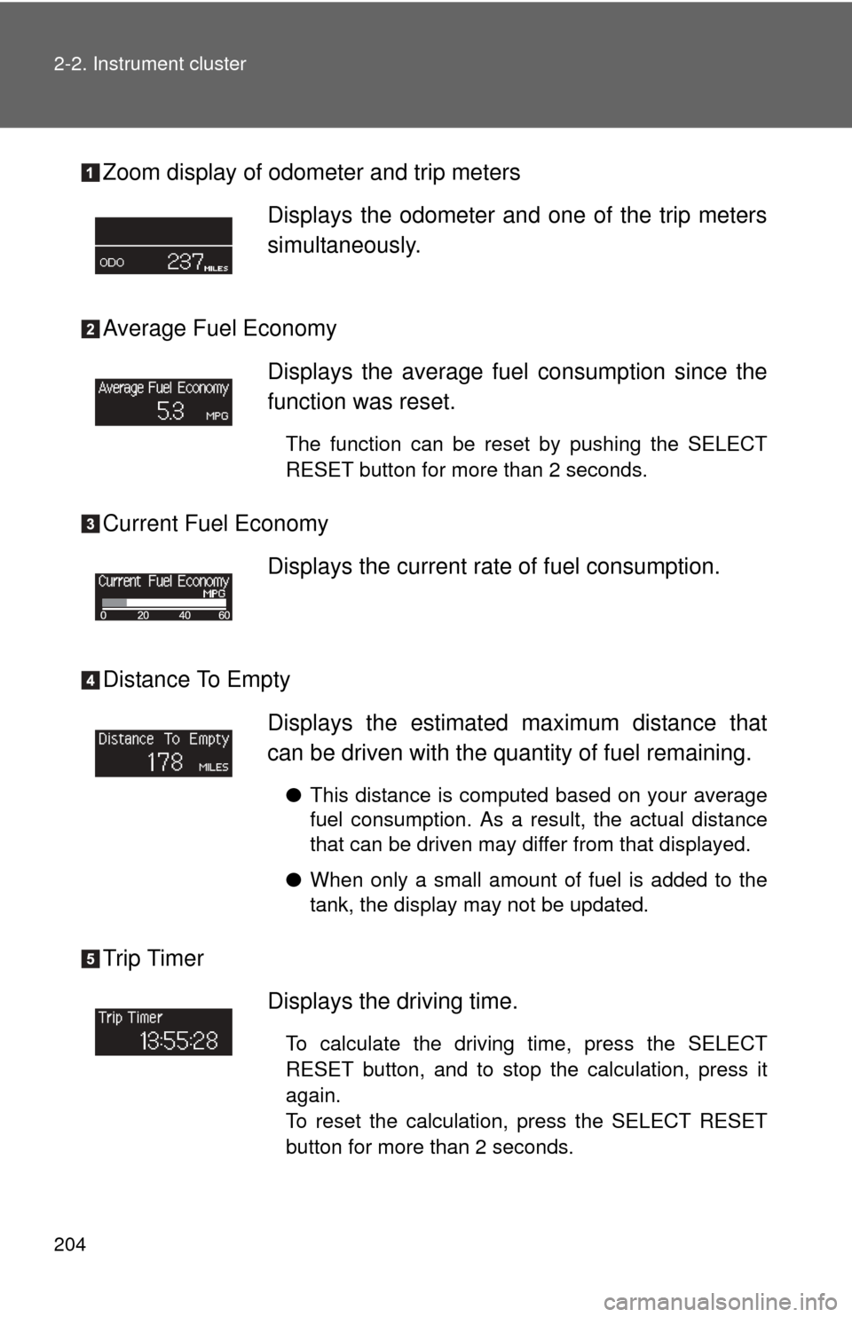 TOYOTA TUNDRA 2011 2.G Owners Manual 204 2-2. Instrument cluster
Zoom display of odometer and trip meters
Average Fuel Economy
Current Fuel Economy
Distance To Empty
Trip TimerDisplays the odometer and one of the trip meters
simultaneous