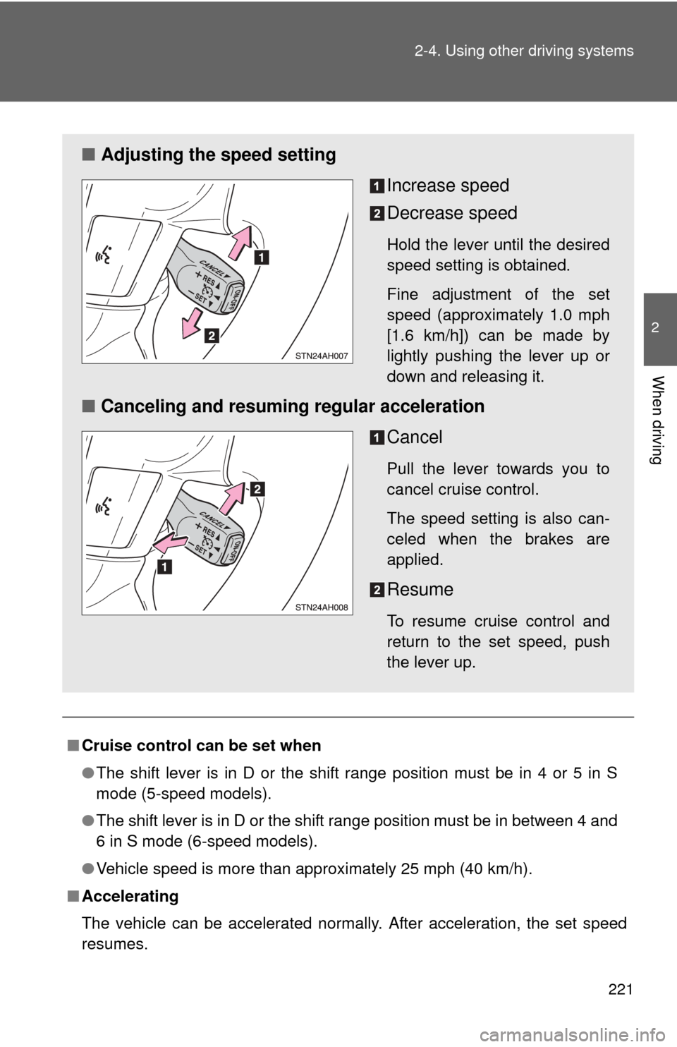 TOYOTA TUNDRA 2011 2.G Owners Manual 221
2-4. Using other 
driving systems
2
When driving
■Cruise control can be set when
●The shift lever is in D or the shift range position must be in 4 or 5 in S
mode (5-speed models).
● The shif