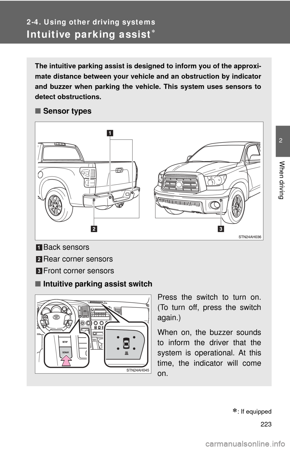 TOYOTA TUNDRA 2011 2.G Owners Manual 223
2-4. Using other driving systems
2
When driving
Intuitive parking assist
: If equipped
The intuitive parking assist is designed to inform you of the approxi-
mate distance between your vehic