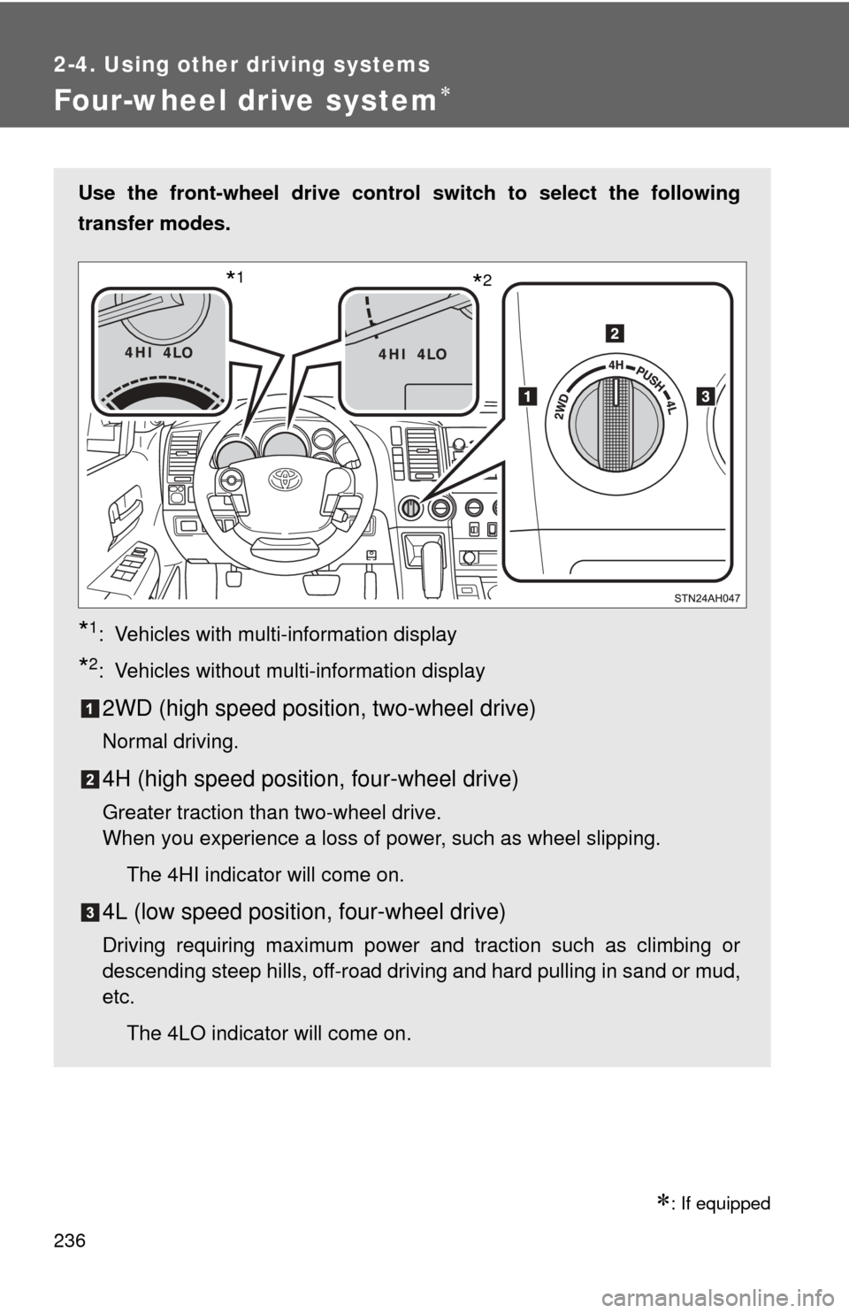 TOYOTA TUNDRA 2011 2.G Owners Manual 236
2-4. Using other driving systems
Four-wheel drive system
: If equipped
Use the front-wheel drive control switch to select the following
transfer modes.
*1: Vehicles with multi-information di