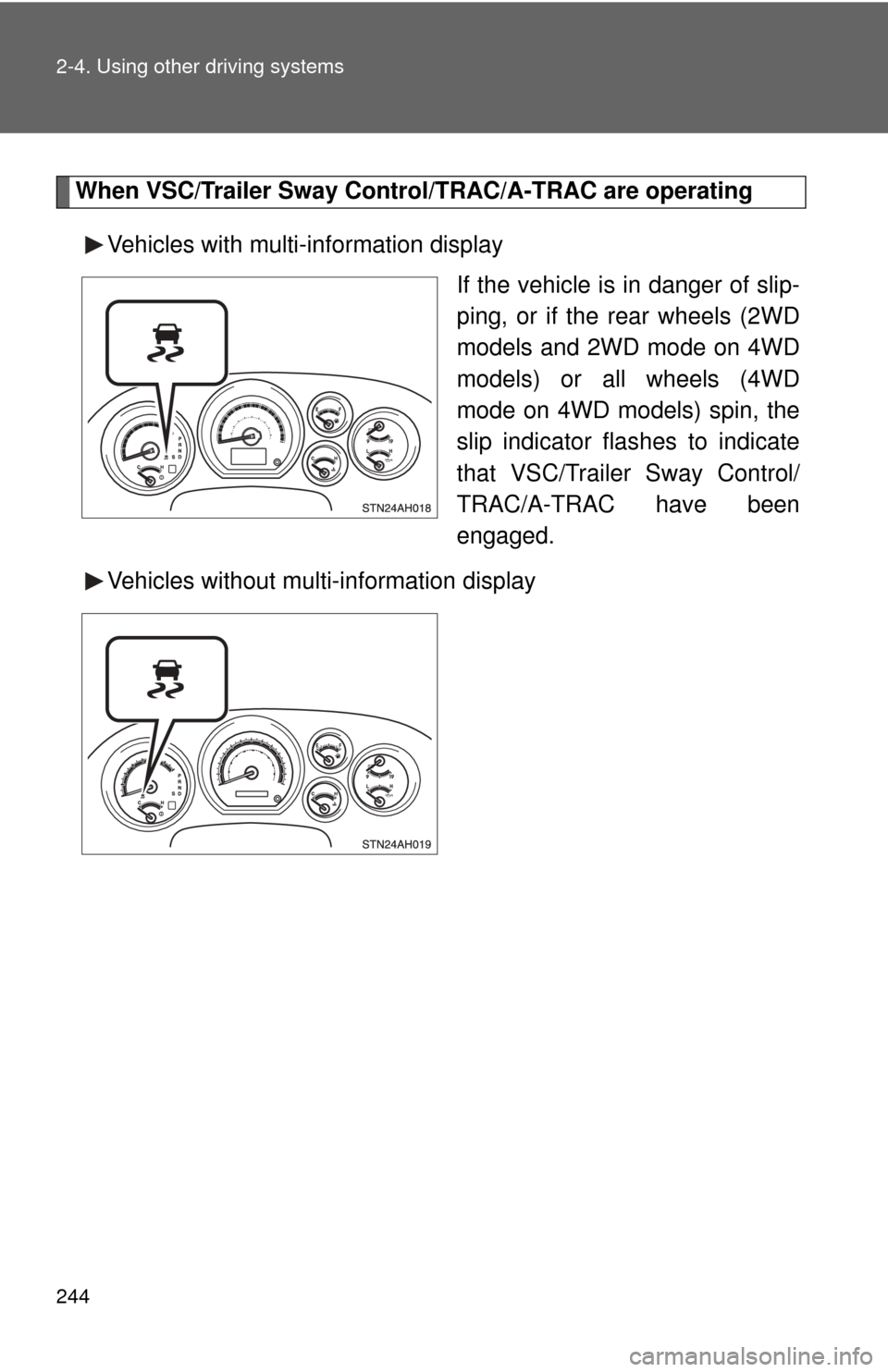 TOYOTA TUNDRA 2011 2.G Owners Manual 244 2-4. Using other driving systems
When VSC/Trailer Sway Control/TRAC/A-TRAC are operatingVehicles with multi-information display If the vehicle is in danger of slip-
ping, or if the rear wheels (2W
