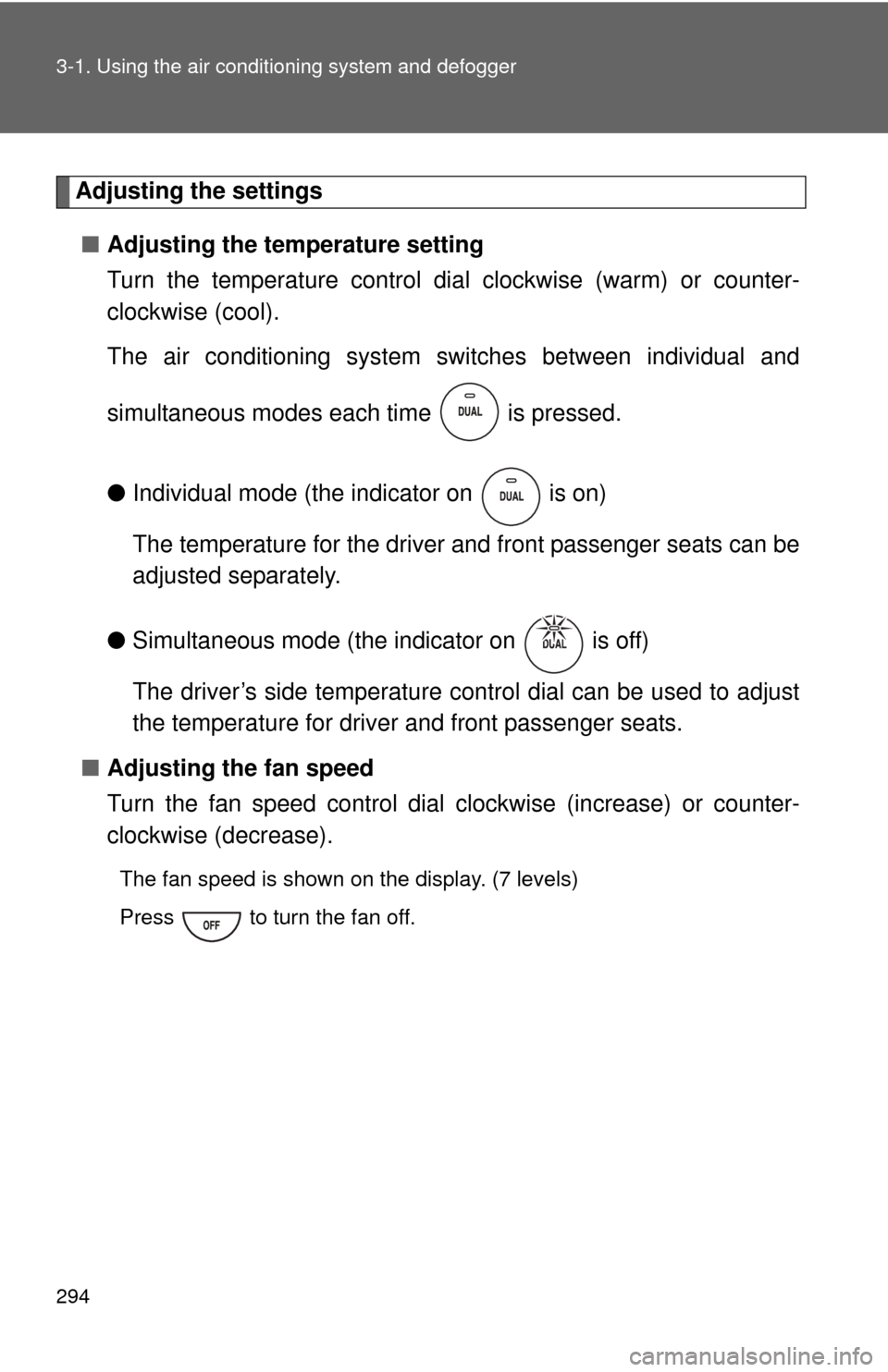 TOYOTA TUNDRA 2011 2.G Owners Manual 294 3-1. Using the air conditioning system and defogger
Adjusting the settings
■ Adjusting the temperature setting
Turn the temperature control dial  clockwise (warm) or counter-
clockwise (cool).
T