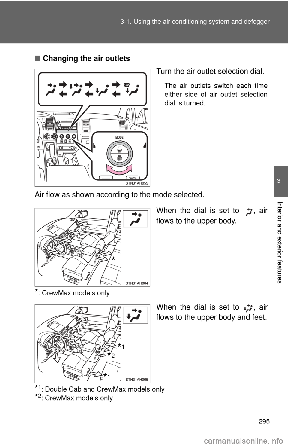 TOYOTA TUNDRA 2011 2.G Owners Manual 295
3-1. Using the air conditioning system
 and defogger
3
Interior and exterior features
■Changing the air outlets
Turn the air outlet selection dial.
The air outlets switch each time
either side o