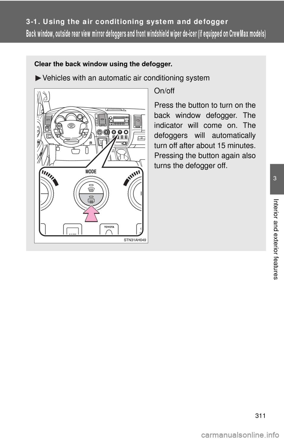 TOYOTA TUNDRA 2011 2.G Owners Manual 311
3-1. Using the air conditioning system and defogger
3
Interior and exterior features
Back window, outside rear view mir ror defoggers and front windshield wiper de-icer (if equipped on CrewMax mod