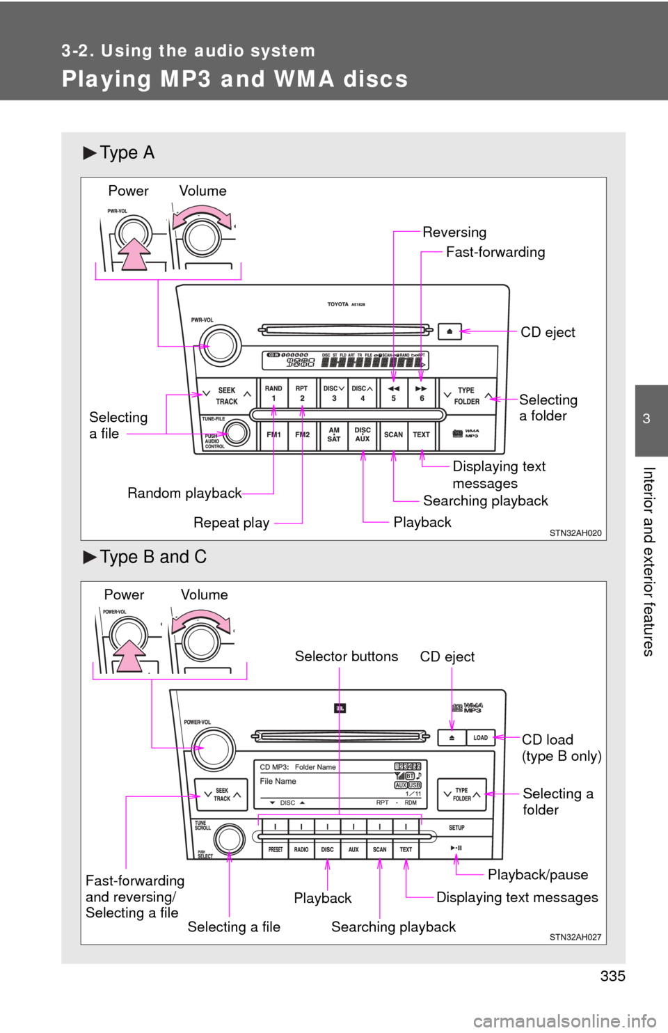 TOYOTA TUNDRA 2011 2.G Owners Manual 335
3-2. Using the audio system
3
Interior and exterior features
Playing MP3 and WMA discs
Ty p e  A
Type B and C
Random playbackPlaybackCD eject
Displaying text 
messages
Selecting 
a file
Repeat pla