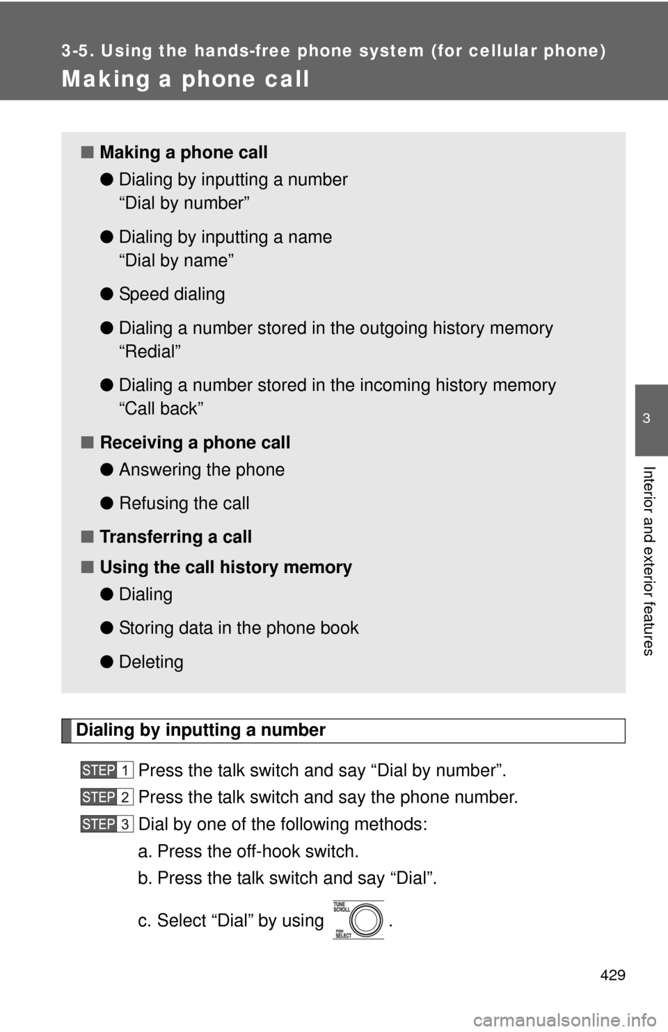 TOYOTA TUNDRA 2011 2.G Owners Manual 429
3-5. Using the hands-free phone system (for cellular phone)
3
Interior and exterior features
Making a phone call
Dialing by inputting a numberPress the talk switch and say “Dial by number”.
Pr
