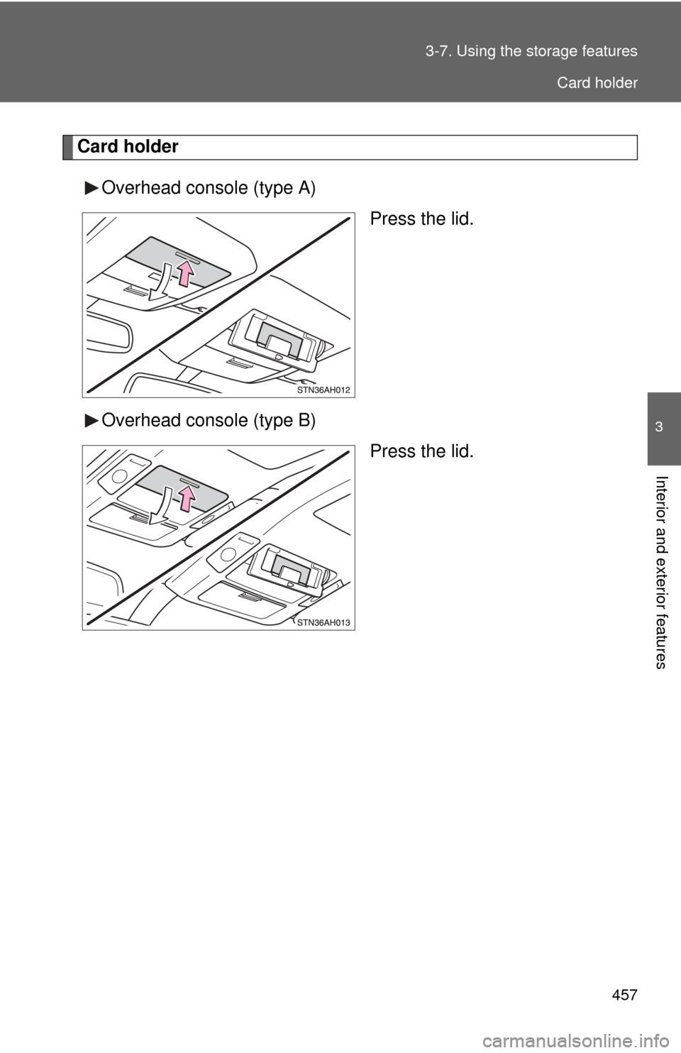 TOYOTA TUNDRA 2011 2.G Owners Manual 457
3-7. Using the 
storage features
3
Interior and exterior features
Card holder
Overhead console (type A) Press the lid.
Overhead console (type B) Press the lid.
Card holder 