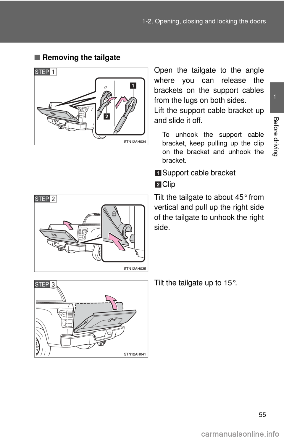 TOYOTA TUNDRA 2011 2.G Owners Manual 55
1-2. Opening, closing and locking the doors
1
Before driving
■
Removing the tailgate
Open the tailgate to the angle
where you can release the
brackets on the support cables
from the lugs on both 