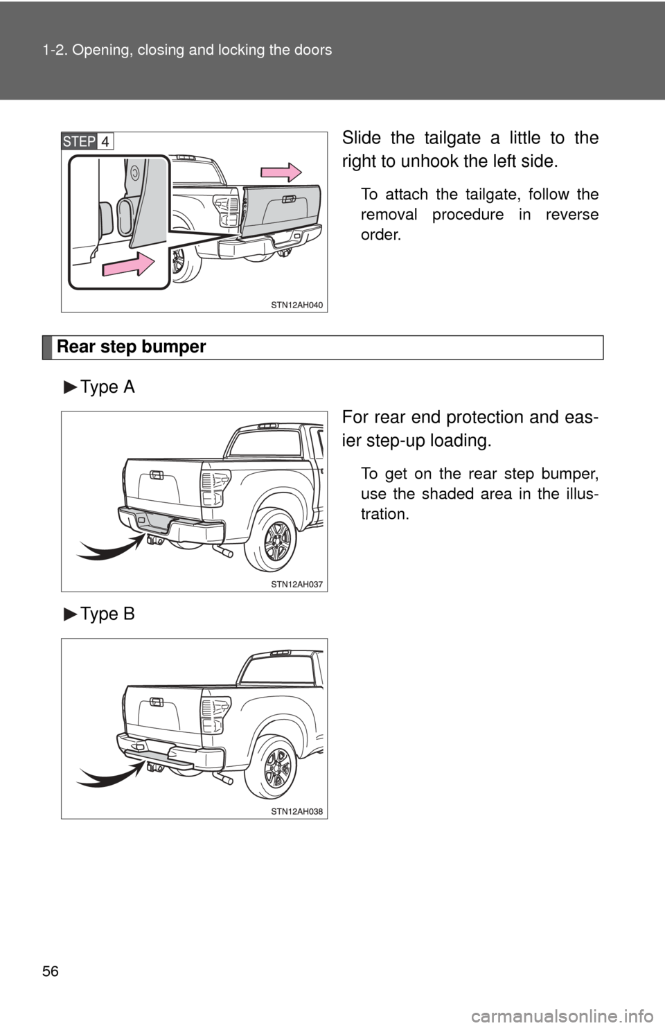 TOYOTA TUNDRA 2011 2.G Owners Manual 56 1-2. Opening, closing and locking the doors
Slide the tailgate a little to the
right to unhook the left side.
To attach the tailgate, follow the
removal procedure in reverse
order.
Rear step bumper