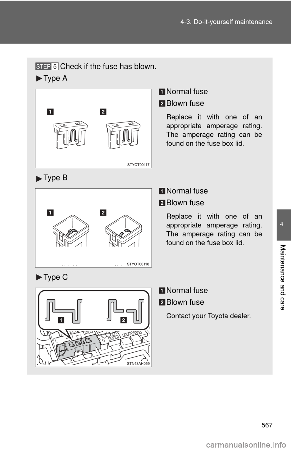 TOYOTA TUNDRA 2011 2.G Owners Manual 567
4-3. Do-it-yourself maintenance
4
Maintenance and care
Check if the fuse has blown.
Ty p e  A
Normal fuse
Blown fuse
Replace it with one of an
appropriate amperage rating.
The amperage rating can 