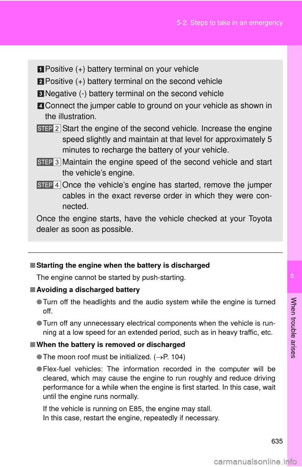 TOYOTA TUNDRA 2011 2.G Owners Manual 5
When trouble arises
635
5-2. Steps to take in an emergency
■
Starting the engine when the battery is discharged
The engine cannot be started by push-starting.
■ Avoiding a discharged battery
TOYOTA TUNDRA 2011 2.G Owners Manual 5
When trouble arises
635
5-2. Steps to take in an emergency
■
Starting the engine when the battery is discharged
The engine cannot be started by push-starting.
■ Avoiding a discharged battery