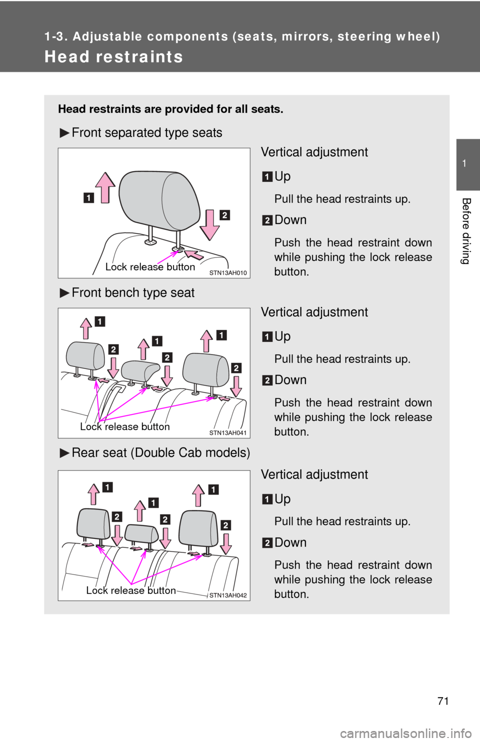 TOYOTA TUNDRA 2011 2.G Owners Manual 71
1
1-3. Adjustable components (seats, mirrors, steering wheel)
Before driving
Head restraints
Head restraints are provided for all seats.
Front separated type seatsVertical adjustment
Up
Pull the he
