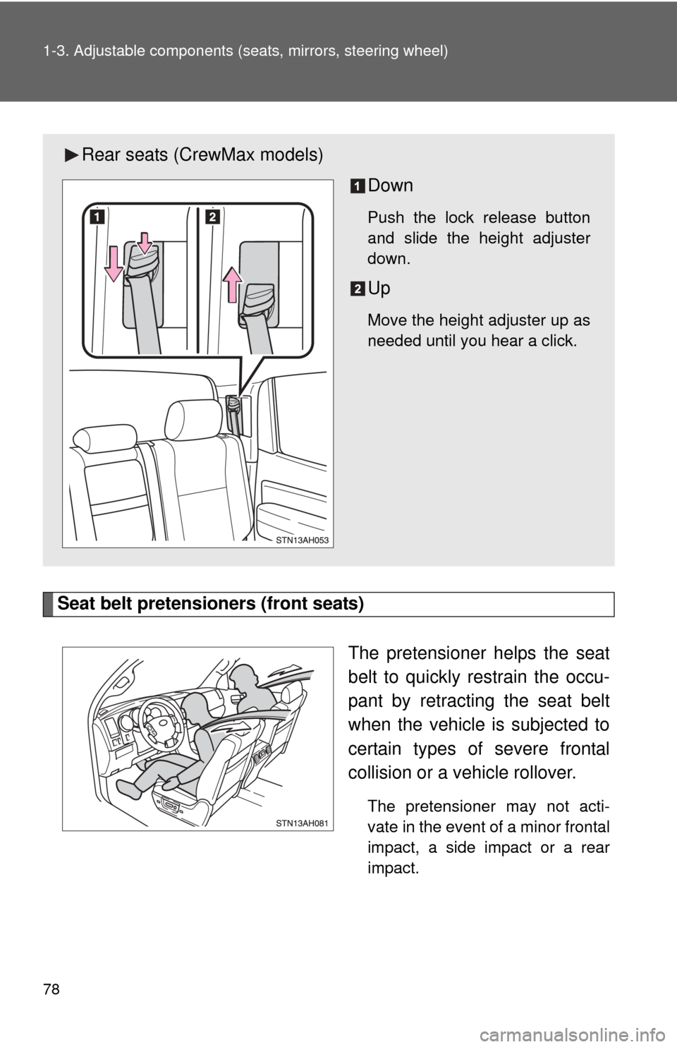 TOYOTA TUNDRA 2011 2.G Owners Manual 78 1-3. Adjustable components (seats, mirrors, steering wheel)
Seat belt pretensioners (front seats)
The pretensioner helps the seat
belt to quickly restrain the occu-
pant by retracting the seat belt