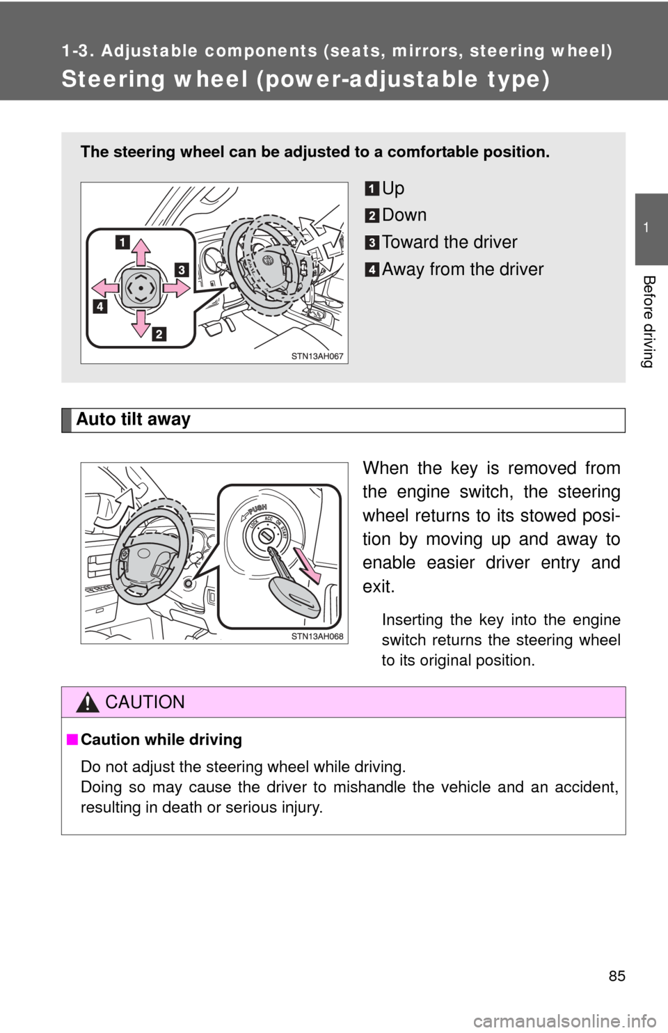 TOYOTA TUNDRA 2011 2.G Owners Manual 85
1
1-3. Adjustable components (seats, mirrors, steering wheel)
Before driving
Steering wheel (power-adjustable type)
Auto tilt awayWhen the key is removed from
the engine switch, the steering
wheel 