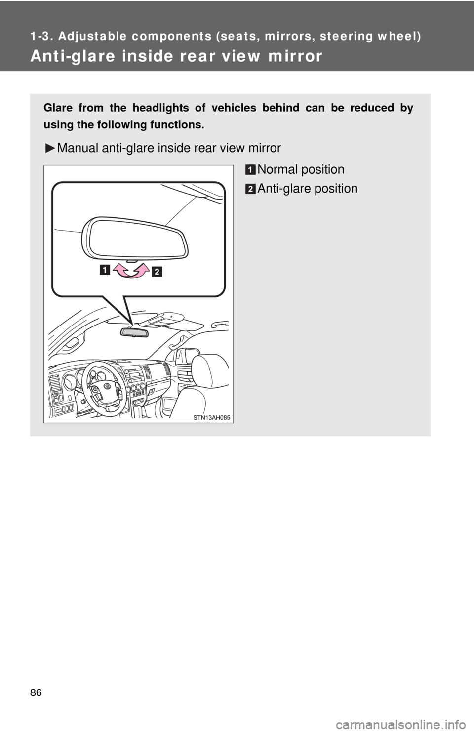 TOYOTA TUNDRA 2011 2.G Owners Manual 86
1-3. Adjustable components (seats, mirrors, steering wheel)
Anti-glare inside rear view mirror
Glare from the headlights of vehicles behind can be reduced by
using the following functions.
Manual a