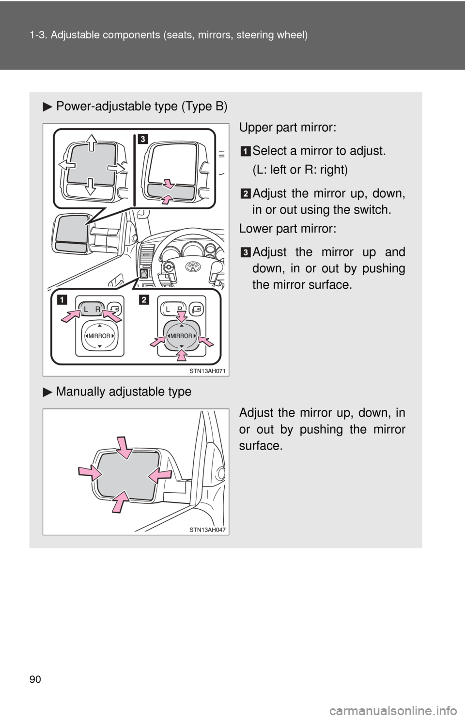 TOYOTA TUNDRA 2011 2.G Owners Manual 90 1-3. Adjustable components (seats, mirrors, steering wheel)
Power-adjustable type (Type B)
Upper part mirror:
Select a mirror to adjust.
(L: left or R: right)
Adjust the mirror up, down,
in or out 