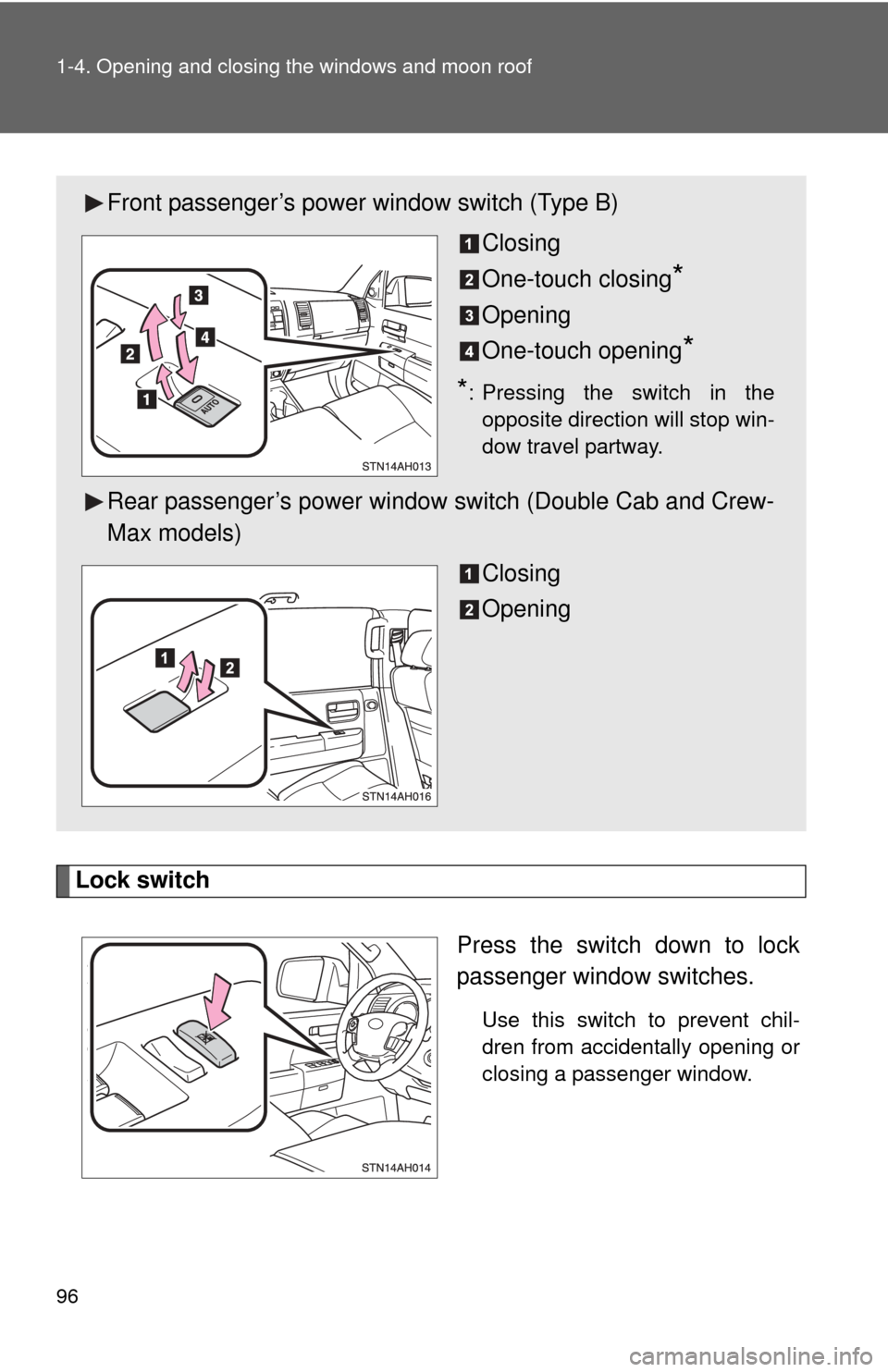 TOYOTA TUNDRA 2011 2.G Owners Manual 96 1-4. Opening and closing the windows and moon roof
Lock switchPress the switch down to lock
passenger window switches.
Use this switch to prevent chil-
dren from accidentally opening or
closing a p