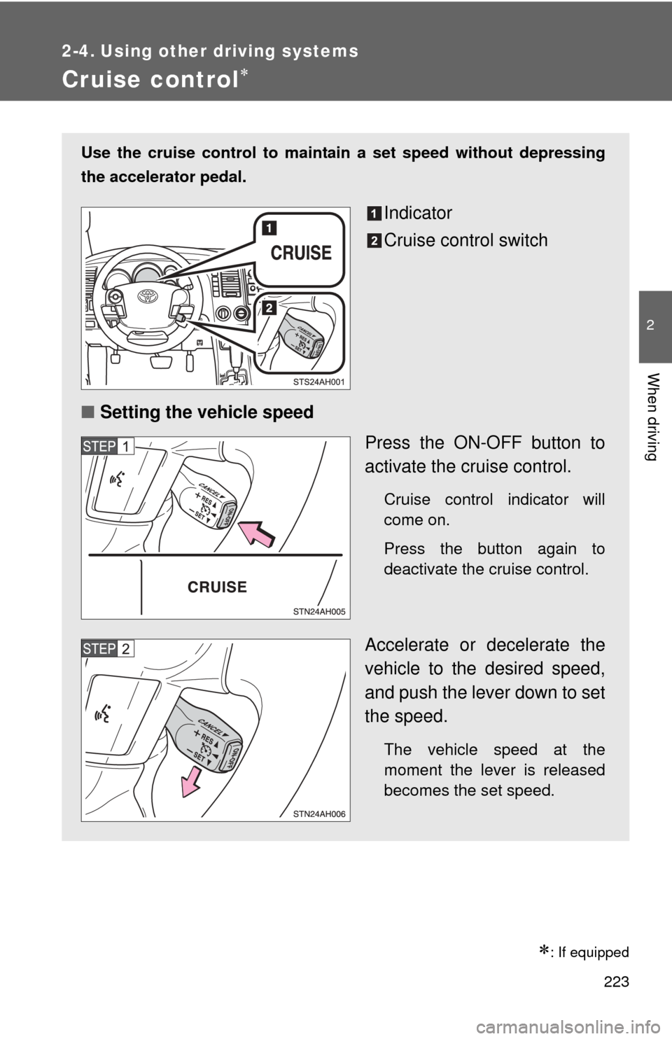 TOYOTA TUNDRA 2012 2.G Owners Manual 223
2
When driving
2-4. Using other driving systems
Cruise control
: If equipped
Use the cruise control to maintain a set speed without depressing
the accelerator pedal.
Indicator
Cruise control