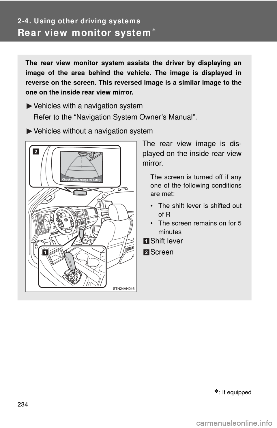 TOYOTA TUNDRA 2012 2.G Owners Manual 234
2-4. Using other driving systems
Rear view monitor system
: If equipped
The rear view monitor system assists the driver by displaying an
image of the area behind the vehicle. The image is di