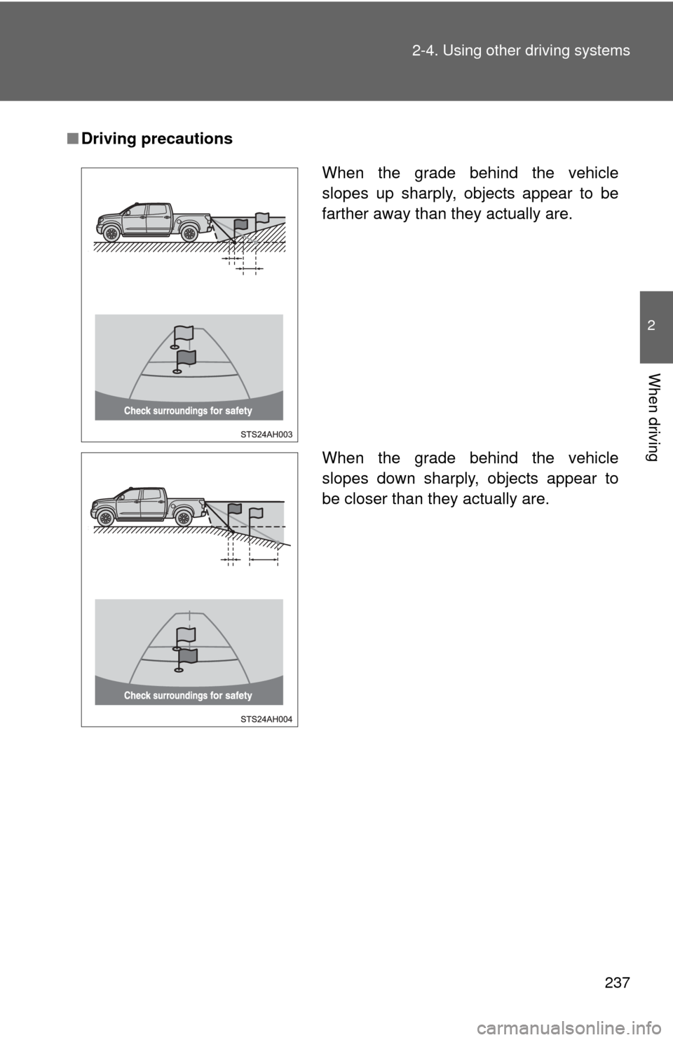 TOYOTA TUNDRA 2012 2.G Owners Manual 237
2-4. Using other 
driving systems
2
When driving
■Driving precautions
When the grade behind the vehicle
slopes up sharply, objects appear to be
farther away than they actually are.
When the grad