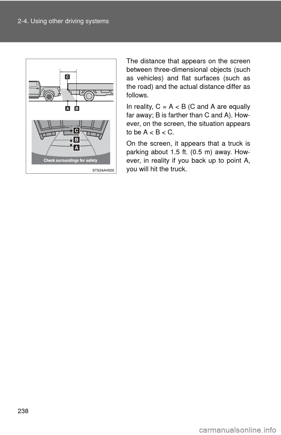TOYOTA TUNDRA 2012 2.G Owners Manual 238 2-4. Using other driving systems
The distance that appears on the screen
between three-dimensional objects (such
as vehicles) and flat surfaces (such as
the road) and the actual distance differ as