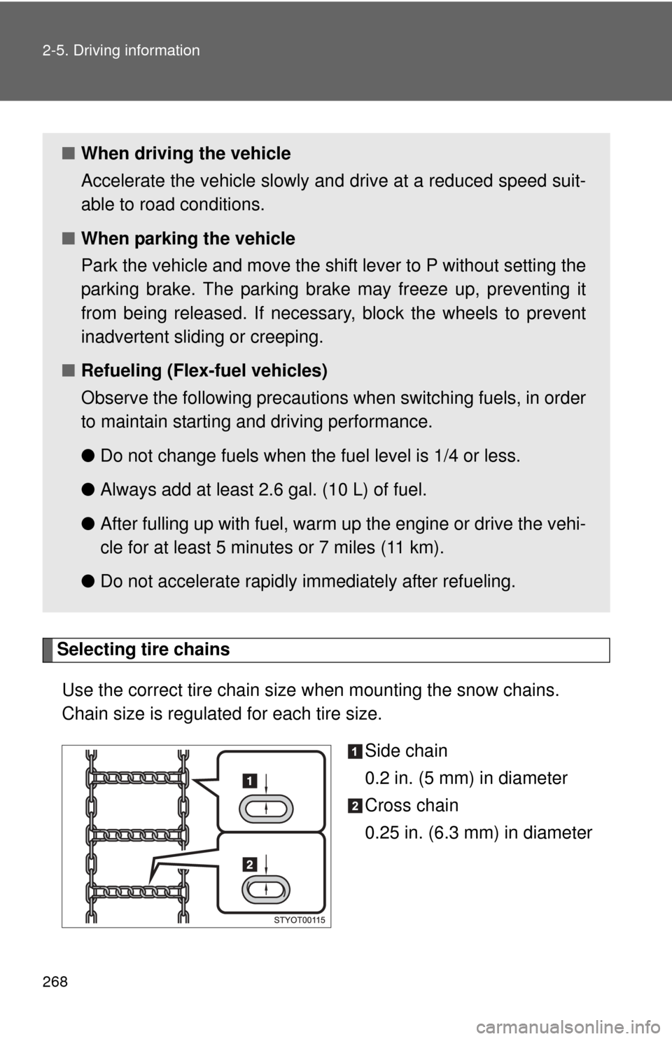 TOYOTA TUNDRA 2012 2.G Owners Manual 268 2-5. Driving information
Selecting tire chainsUse the correct tire chain size  when mounting the snow chains.
Chain size is regulated for each tire size.
Side chain
0.2 in. (5 mm) in diameter
Cros