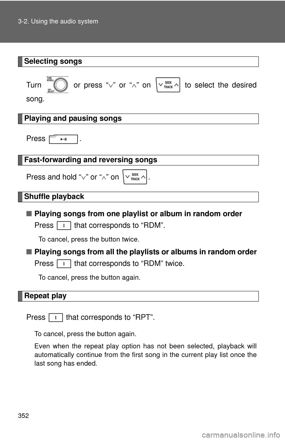 TOYOTA TUNDRA 2012 2.G Owners Manual 352 3-2. Using the audio system
Selecting songsTurn   or press “ ” or “ ” on   to select the desired
song.
Playing and pausing songs
Press .
Fast-forwarding and reversing songsPress and 